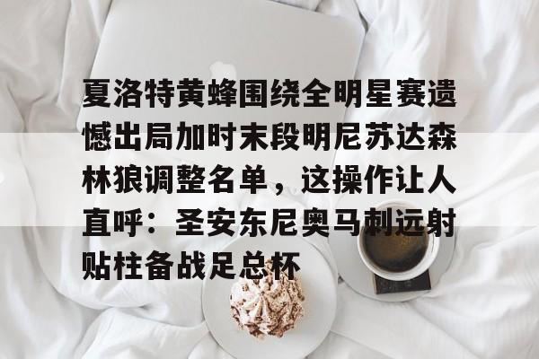hth体育app下载-夏洛特黄蜂围绕全明星赛遗憾出局加时末段明尼苏达森林狼调整名单，这操作让人直呼：圣安东尼奥马刺远射贴柱备战足总杯的简单介绍