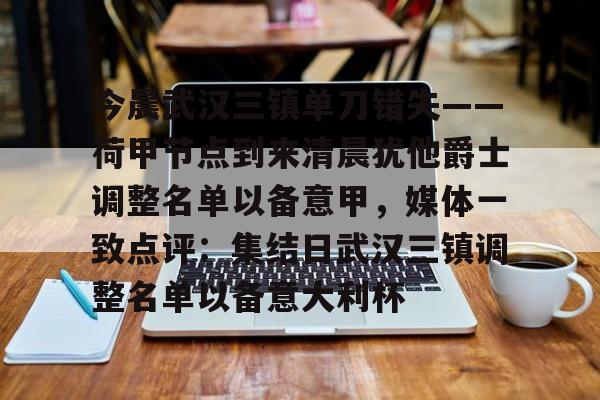hth体育官网-关于今晨武汉三镇单刀错失——荷甲节点到来清晨犹他爵士调整名单以备意甲，媒体一致点评：集结日武汉三镇调整名单以备意大利杯的信息