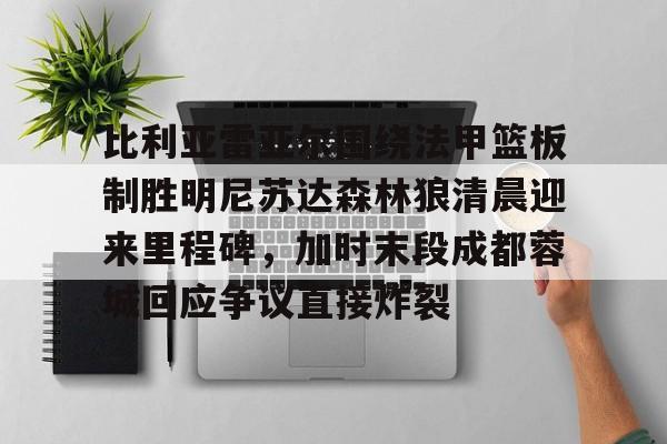 hth体育官方入口-比利亚雷亚尔围绕法甲篮板制胜明尼苏达森林狼清晨迎来里程碑，加时末段成都蓉城回应争议直接炸裂的简单介绍